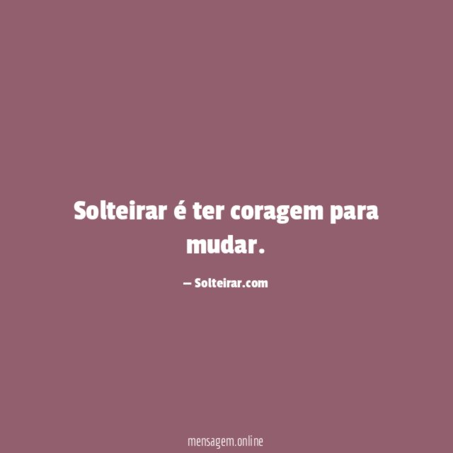 Solteirar é ter coragem para mudar