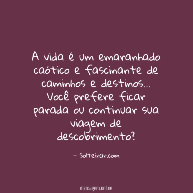 A vida é um emaranhado caótico e fascinante de caminhos e destinos