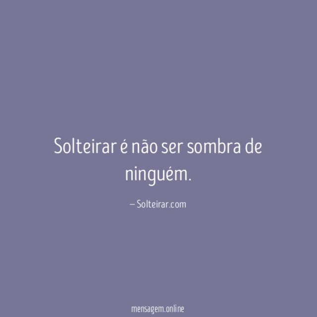 Solteirar é não ser sombra de ninguém