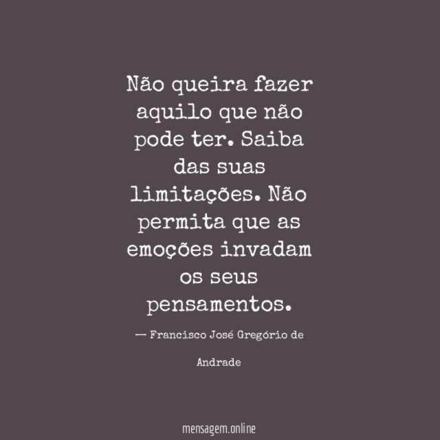 Não queira fazer aquilo que não pode ter