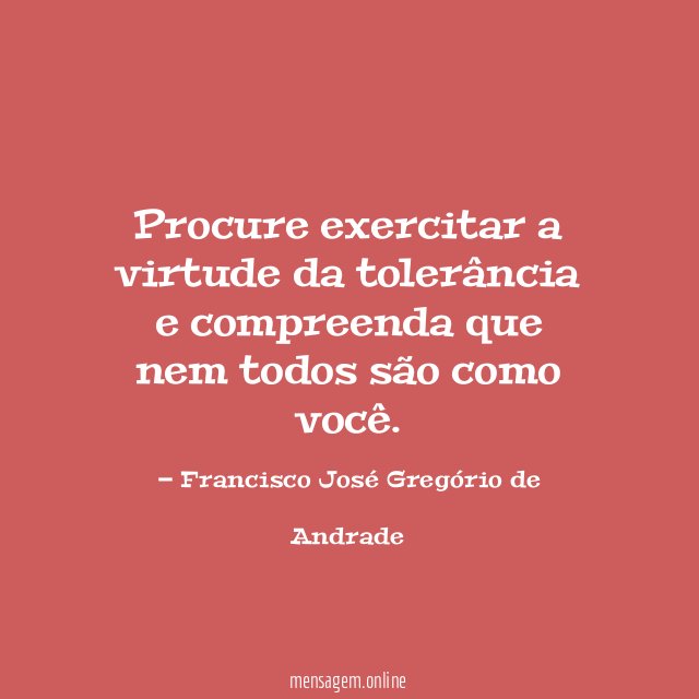 Procure exercitar a virtude da tolerância e compreenda