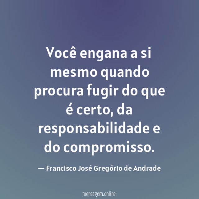 Você engana a si mesmo quando procura fugir do que é certo