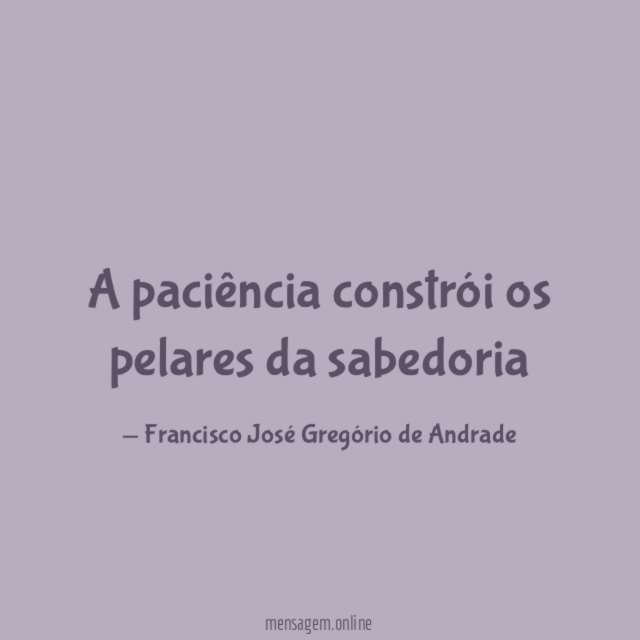 A paciência constrói os pelares da sabedoria