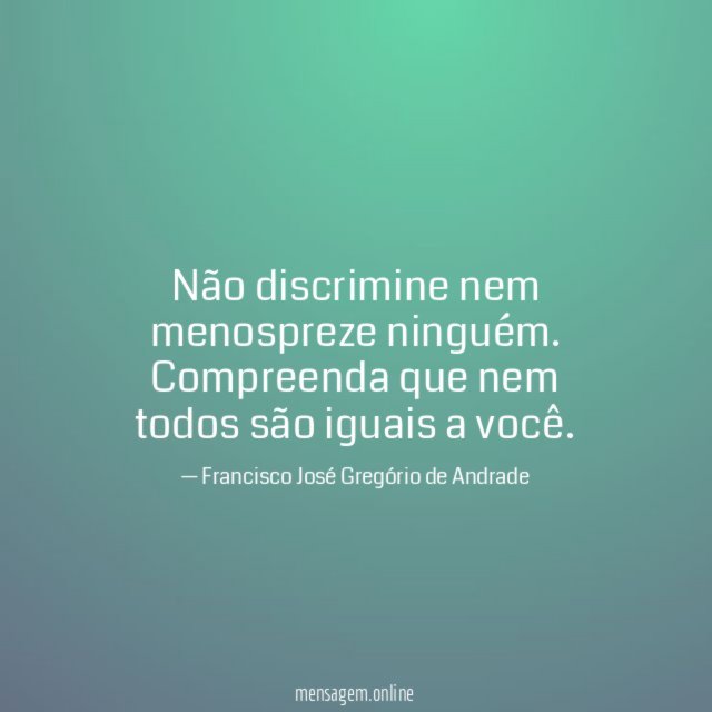Não discrimine nem menospreze ninguém