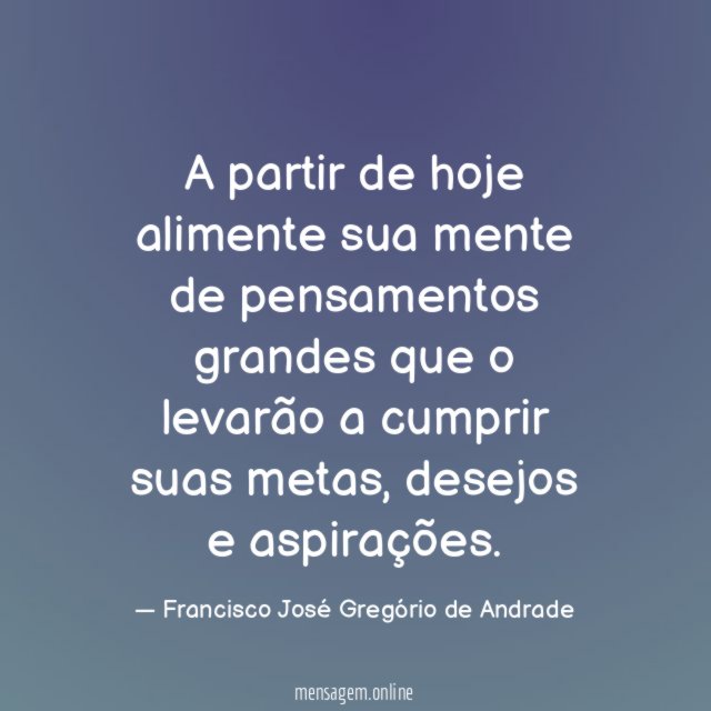 A partir de hoje alimente sua mente de