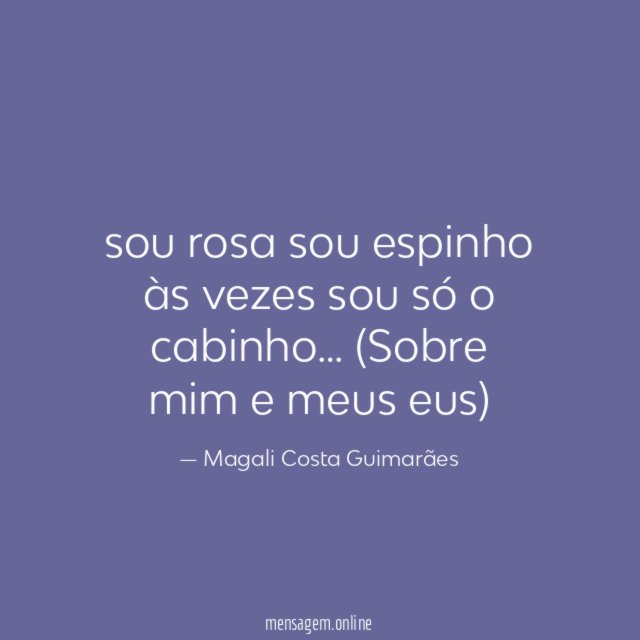 sou rosa sou espinho às vezes sou só o cabinho