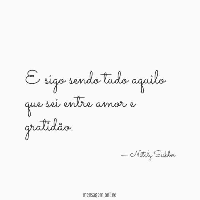E sigo sendo tudo aquilo que sei entre amor e gratidão