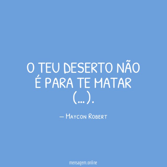 O teu deserto não é para te matar (