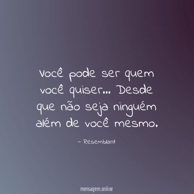 Você pode ser quem você quiser