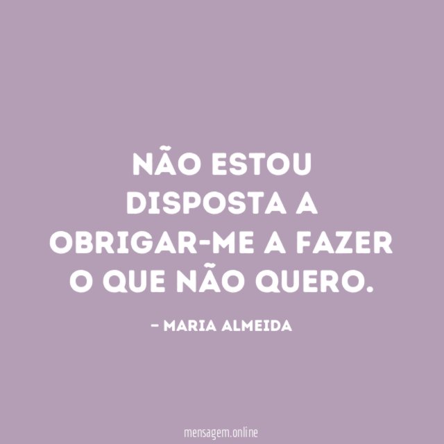 Não estou disposta a obrigar-me a fazer