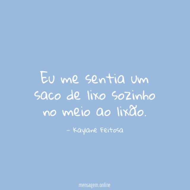 Eu me sentia um saco de lixo sozinho