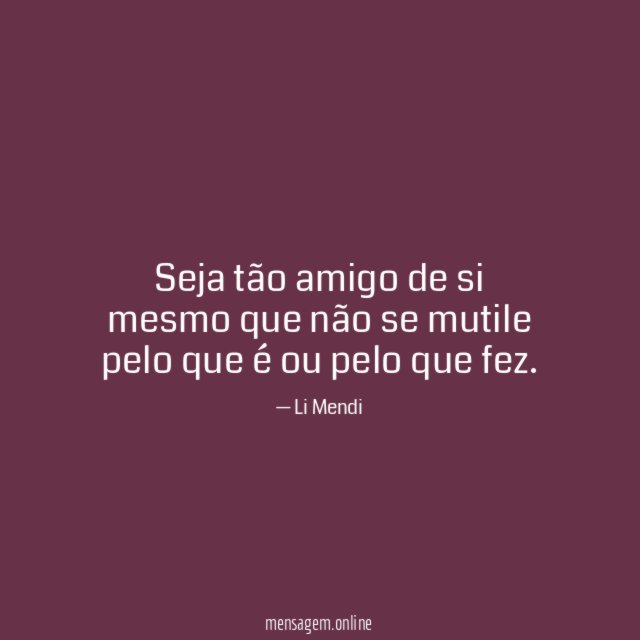 Seja tão amigo de si mesmo que não