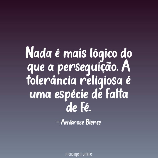 Nada é mais lógico do que a perseguição