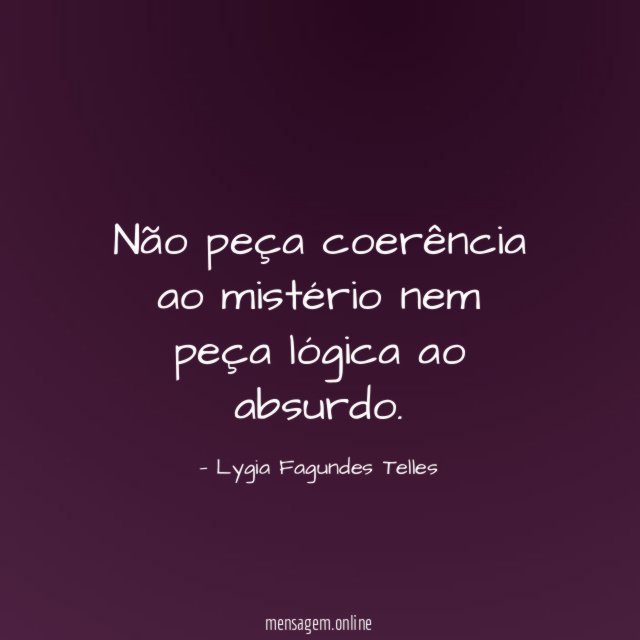 Não peça coerência ao mistério nem peça lógica