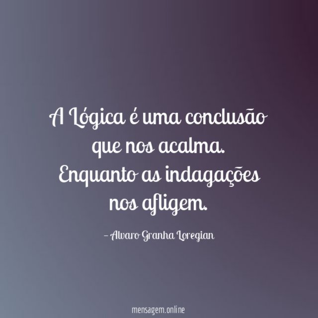 A Lógica é uma conclusão que nos acalma