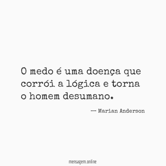 O medo é uma doença que corrói a