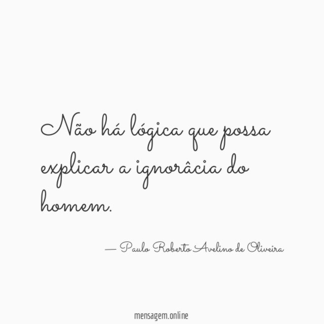 Não há lógica que possa explicar a ignorâcia