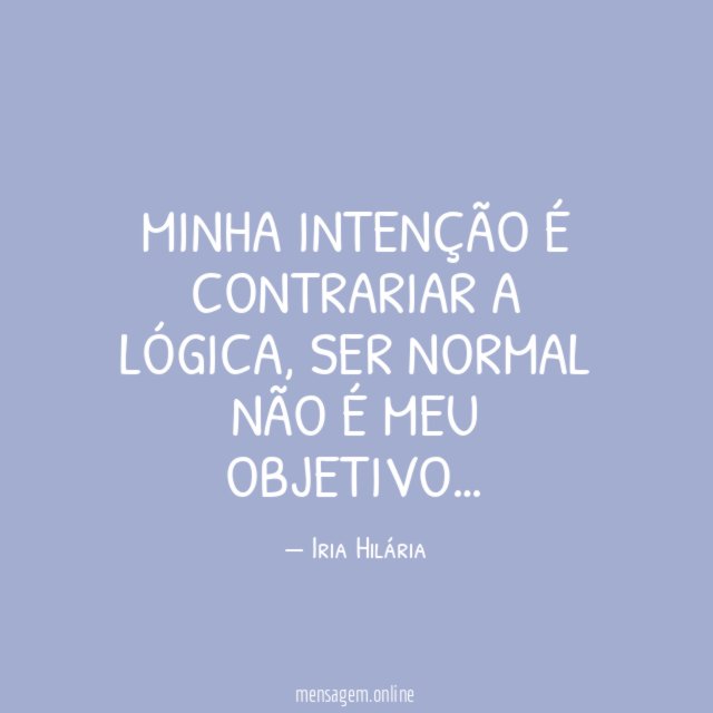 Minha intenção é contrariar a lógica
