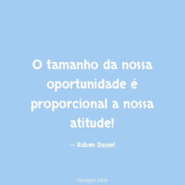 O tamanho da nossa oportunidade é proporcional a nossa atitude