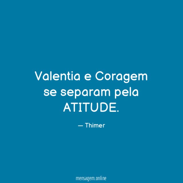Valentia e Coragem se separam pela ATITUDE
