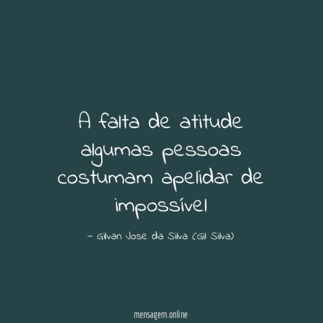 A falta de atitude algumas pessoas costumam apelidar de impossível"