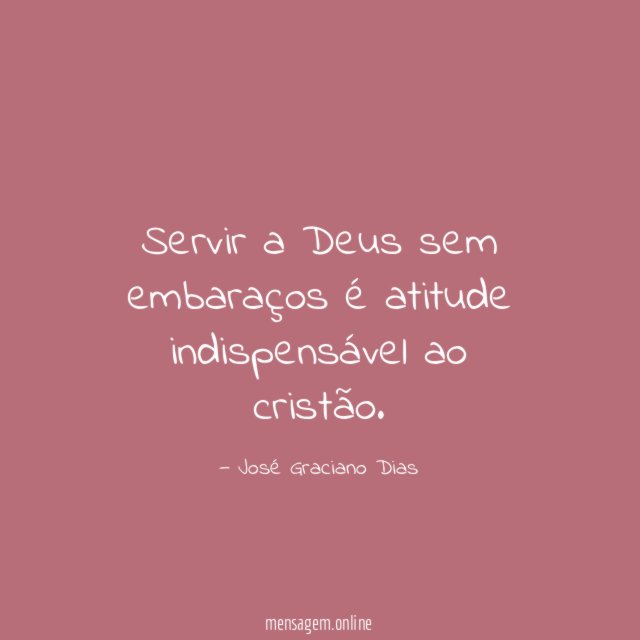 Servir a Deus sem embaraços é atitude indispensável ao cristão