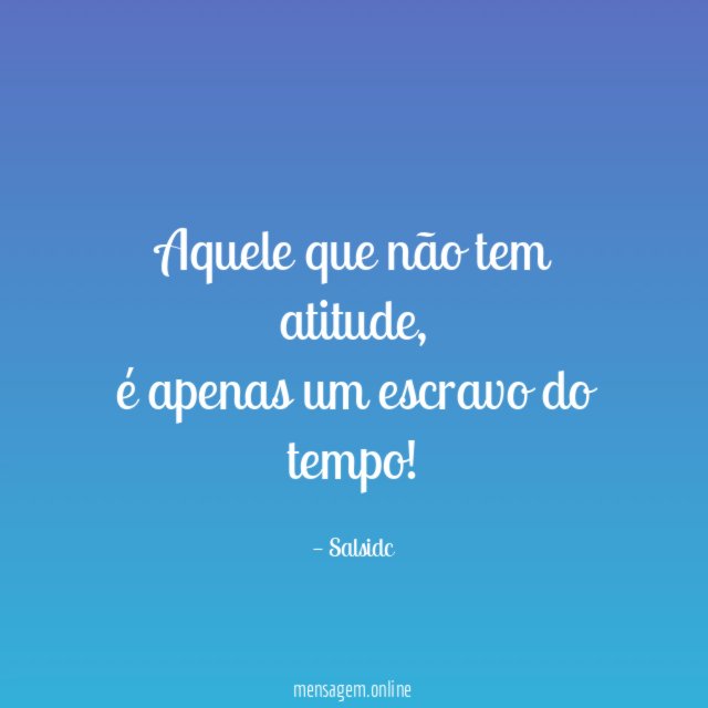Aquele que não tem atitude