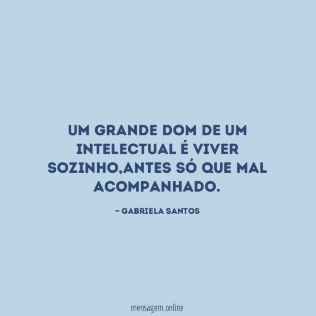 Um grande dom de um intelectual é viver sozinho