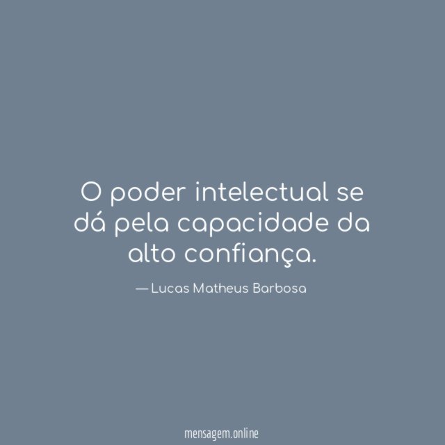 O poder intelectual se dá pela capacidade da alto confiança