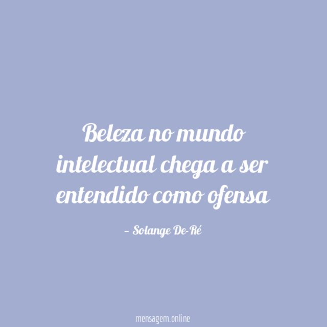 Beleza no mundo intelectual chega a ser entendido como ofensa