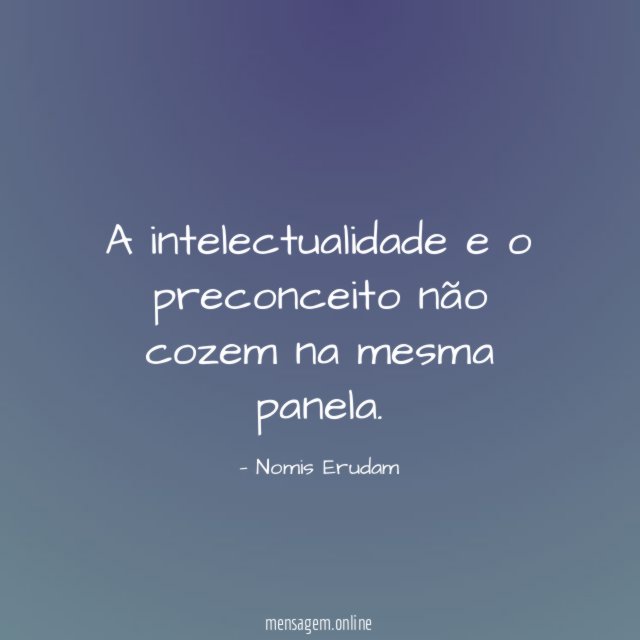 A intelectualidade e o preconceito não cozem na mesma panela
