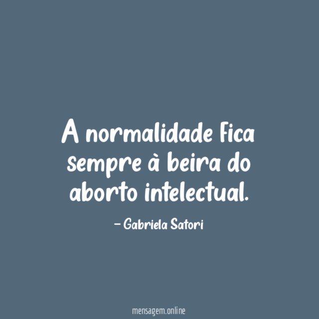A normalidade fica sempre à beira do aborto intelectual