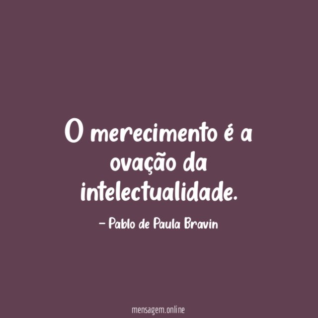 O merecimento é a ovação da intelectualidade