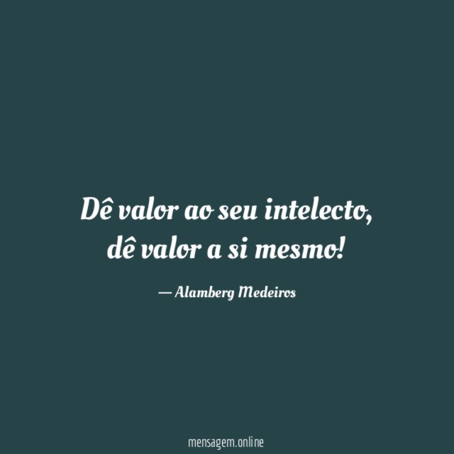 Dê valor ao seu intelecto