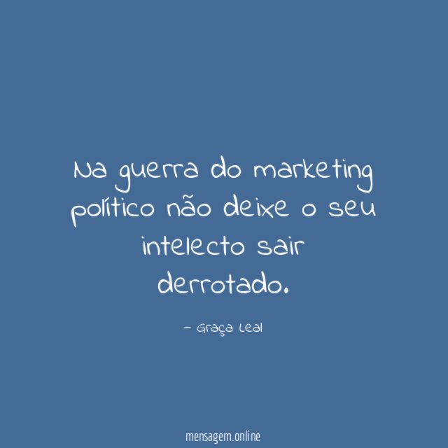 Na guerra do marketing político não deixe