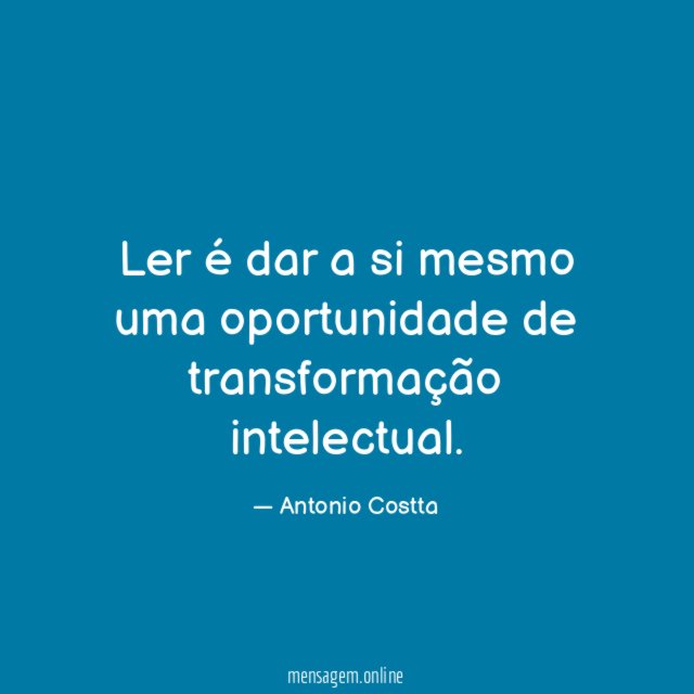 Ler é dar a si mesmo uma oportunidade de transformação intelectual