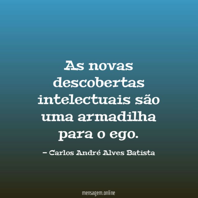 As novas descobertas intelectuais são uma armadilha para o ego