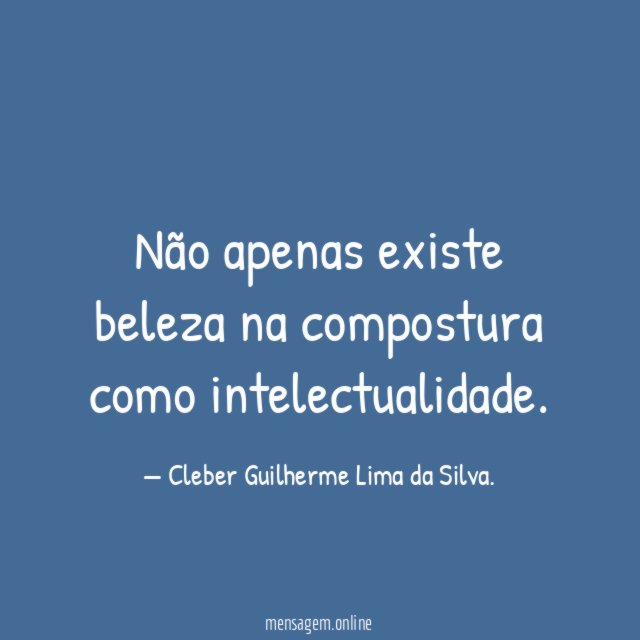 Não apenas existe beleza na compostura como intelectualidade