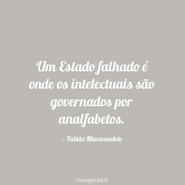 Um Estado falhado é onde os intelectuais são governados por analfabetos
