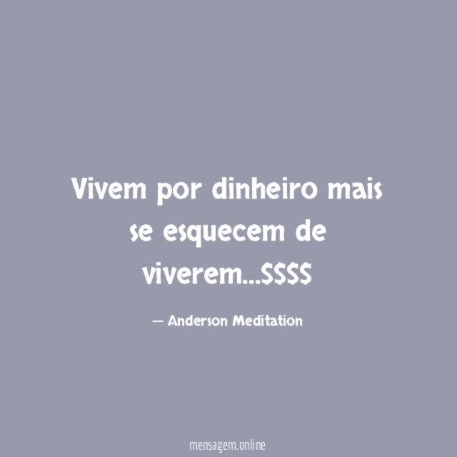 Vivem por dinheiro mais se esquecem de viverem