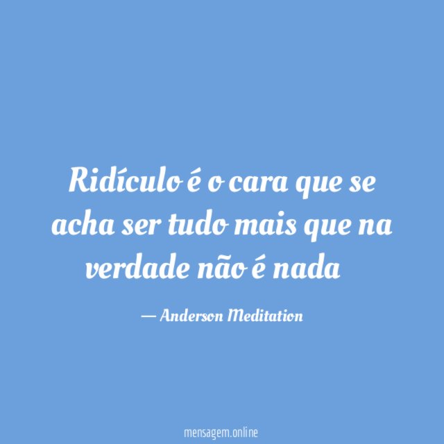 Ridículo é o cara que se acha ser