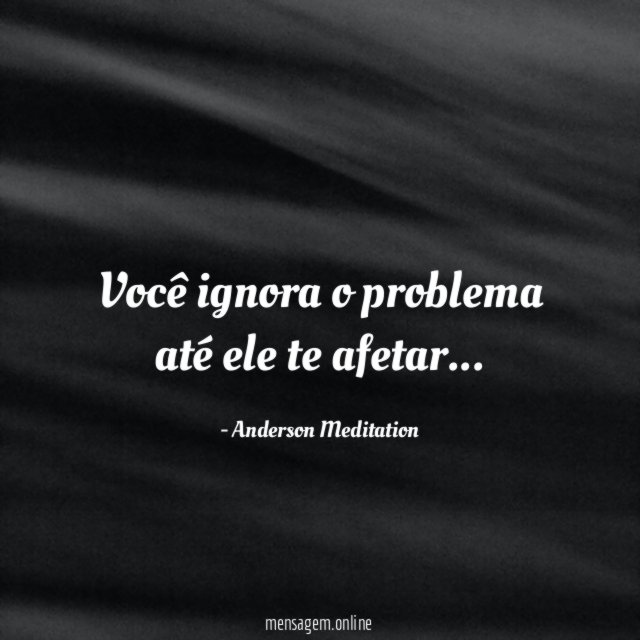 Você ignora o problema até ele te afetar
