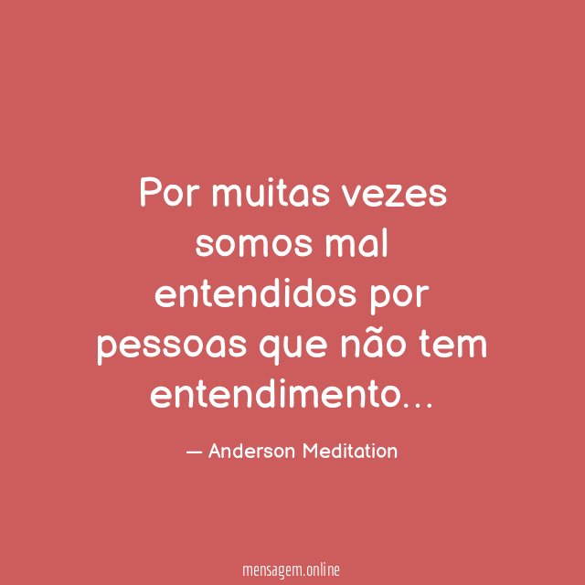 Por muitas vezes somos mal entendidos por pessoas