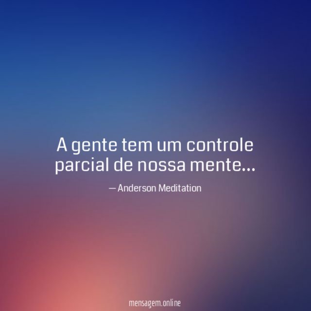 A gente tem um controle parcial de nossa mente