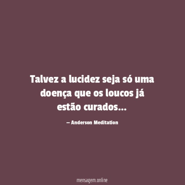 Talvez a lucidez seja só uma doença que