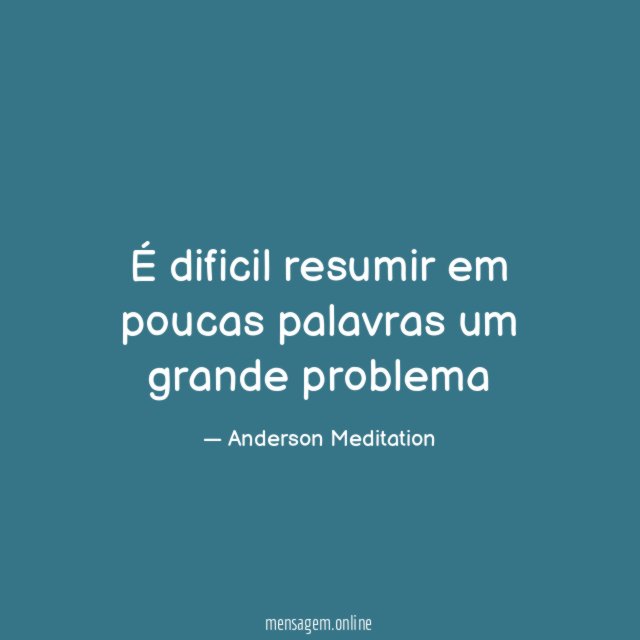 É dificil resumir em poucas palavras um grande problema