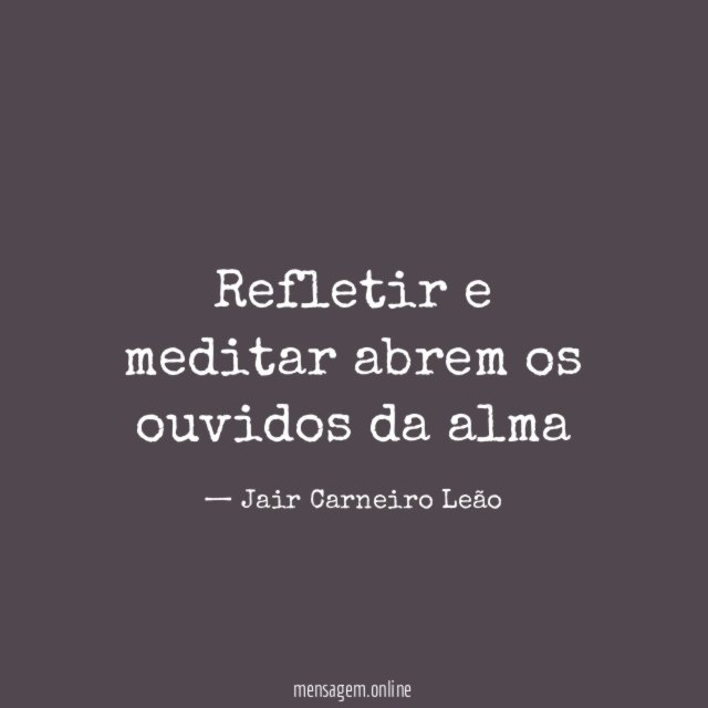 Refletir e meditar abrem os ouvidos da alma