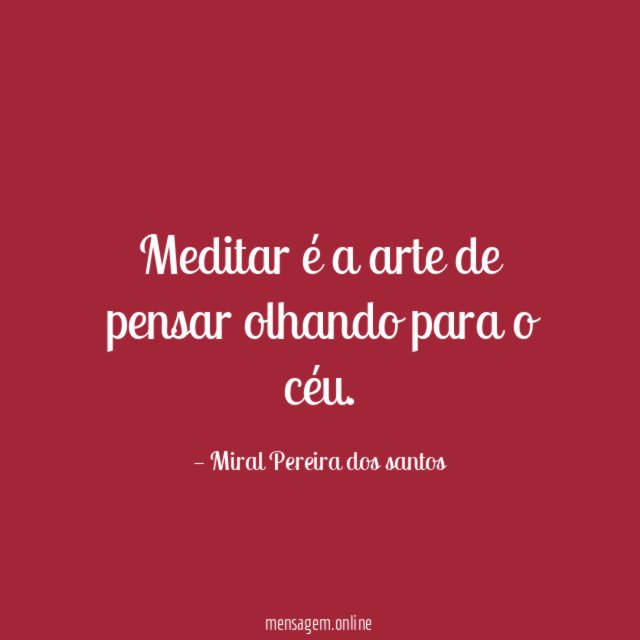 Meditar é a arte de pensar olhando para o céu