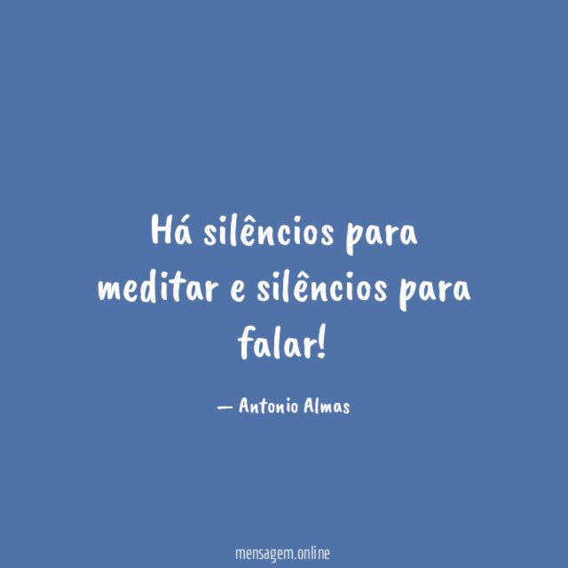 Há silêncios para meditar e silêncios para falar