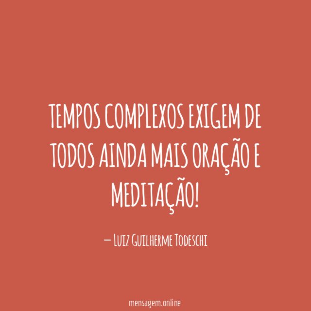 TEMPOS COMPLEXOS EXIGEM DE TODOS AINDA MAIS ORAÇÃO E MEDITAÇÃO